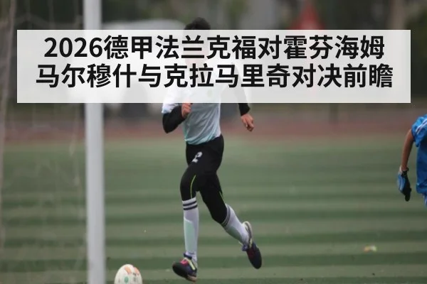 2026德甲法兰克福对霍芬海姆马尔穆什与克拉马里奇对决前瞻