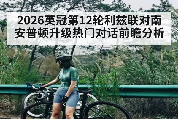 2026英冠第12轮利兹联对南安普顿升级热门对话前瞻分析
